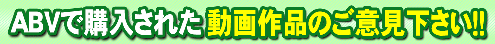 ABV　動画作品ご意見